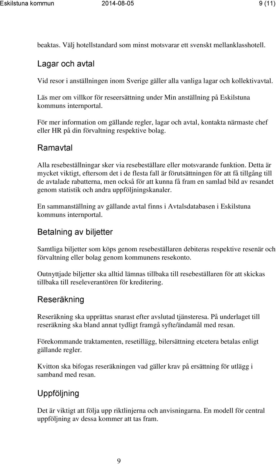 För mer information om gällande regler, lagar och avtal, kontakta närmaste chef eller HR på din förvaltning respektive bolag.