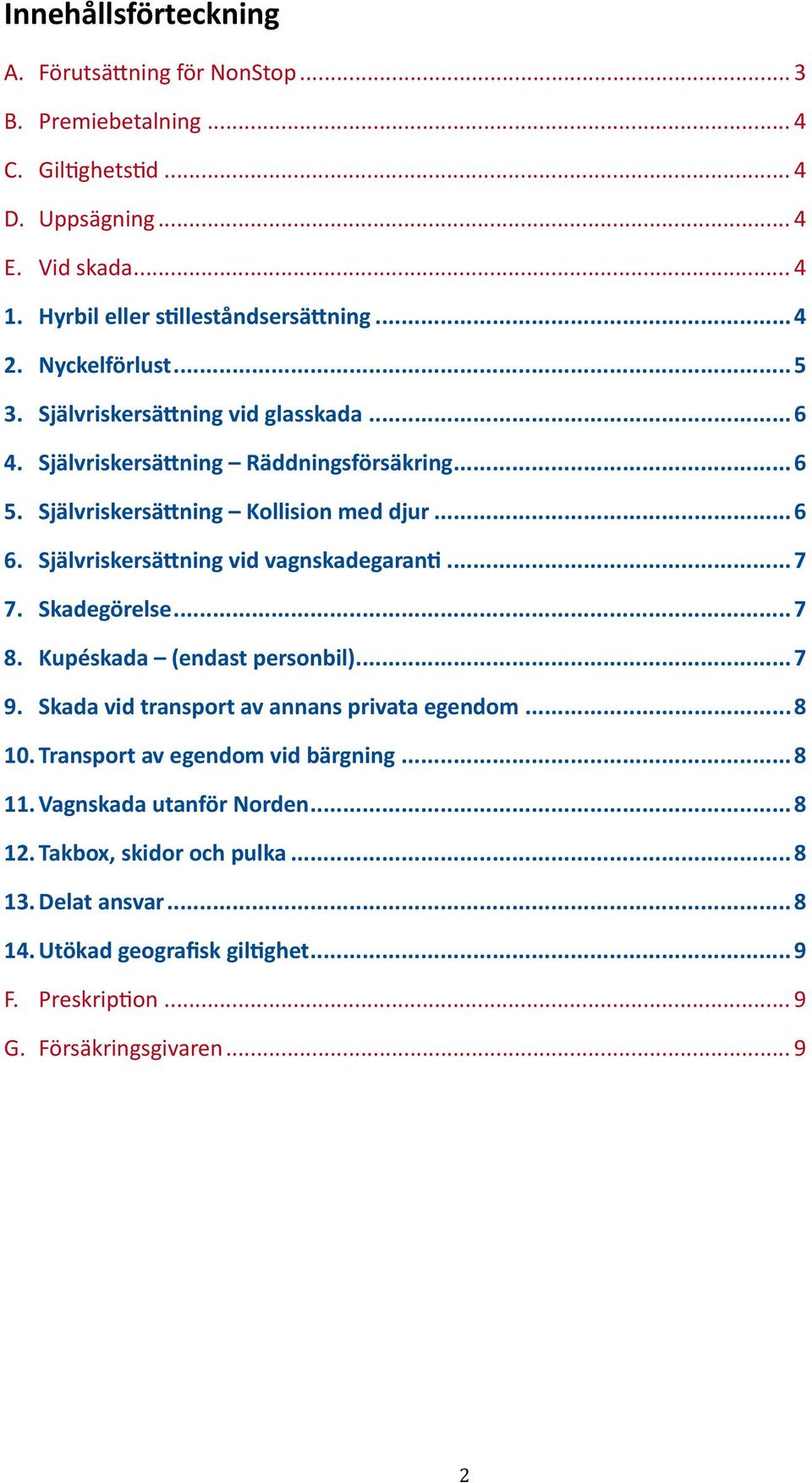 Självriskersättning vid vagnskadegaranti...7 7. Skadegörelse...7 8. Kupéskada (endast personbil)...7 9. Skada vid transport av annans privata egendom...8 10.