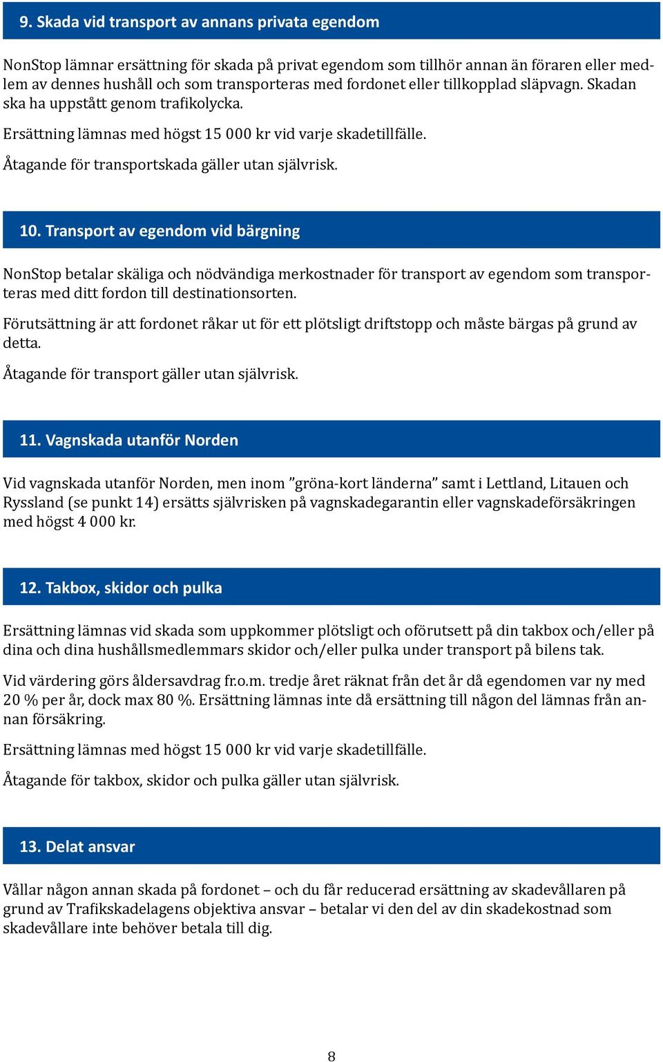 Transport av egendom vid bärgning NonStop betalar skäliga och nödvändiga merkostnader för transport av egendom som transporteras med ditt fordon till destinationsorten.