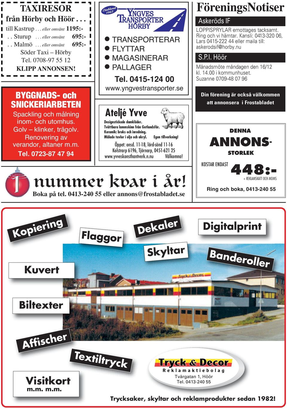 0415-124 00 www.yngvestransporter.se Ateljé Yvve Designstickade damkläder. Tvättbara lammskinn från Gotlandsfår. Keramik: bruks och inredning. Målade tavlor i olja och akryl. Egen tillverkning!