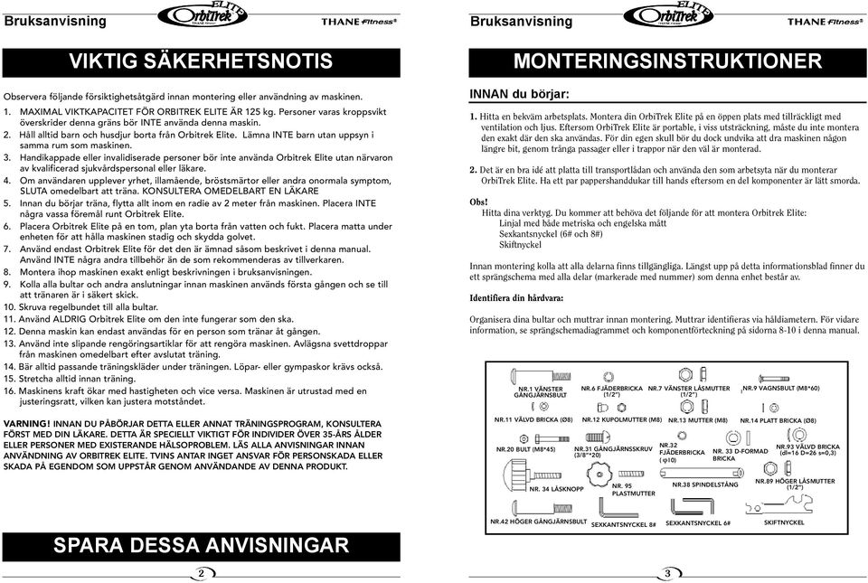 Handikappade eller invalidiserade personer bör inte använda Orbitrek Elite utan närvaron av kvalificerad sjukvårdspersonal eller läkare. 4.