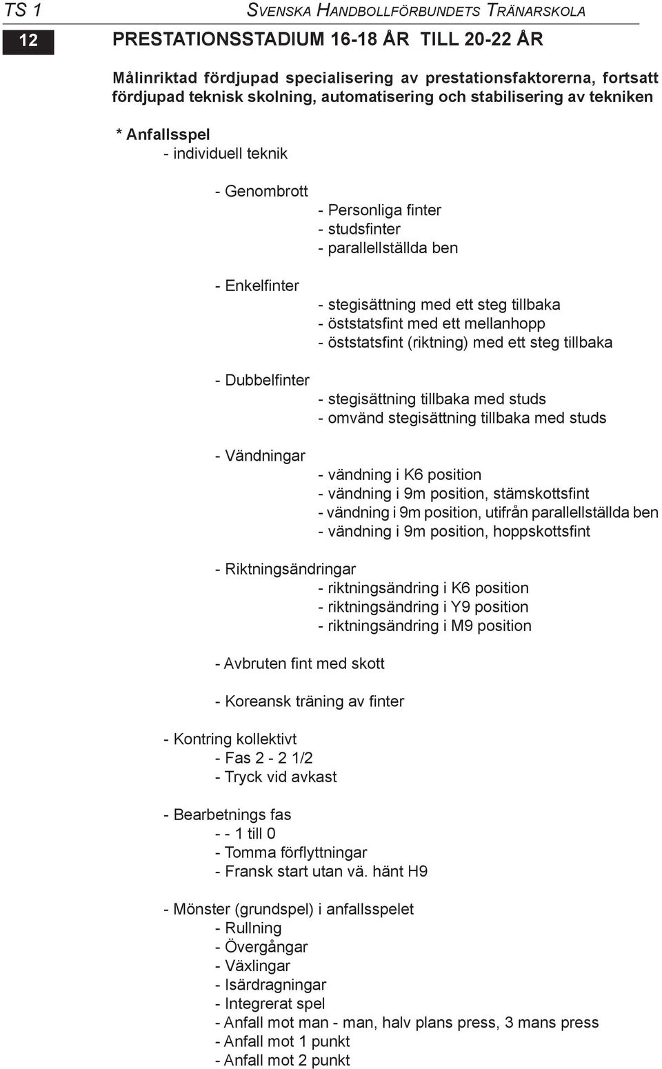 tillbaka - öststatsfint med ett mellanhopp - öststatsfint (riktning) med ett steg tillbaka - Dubbelfinter - stegisättning tillbaka med studs - omvänd stegisättning tillbaka med studs - Vändningar -