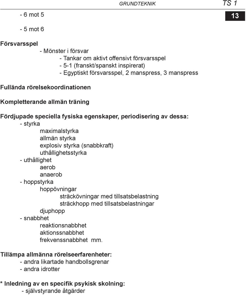 (snabbkraft) uthållighetsstyrka - uthållighet aerob anaerob - hoppstyrka hoppövningar sträckövningar med tillsatsbelastning sträckhopp med tillsatsbelastningar djuphopp - snabbhet