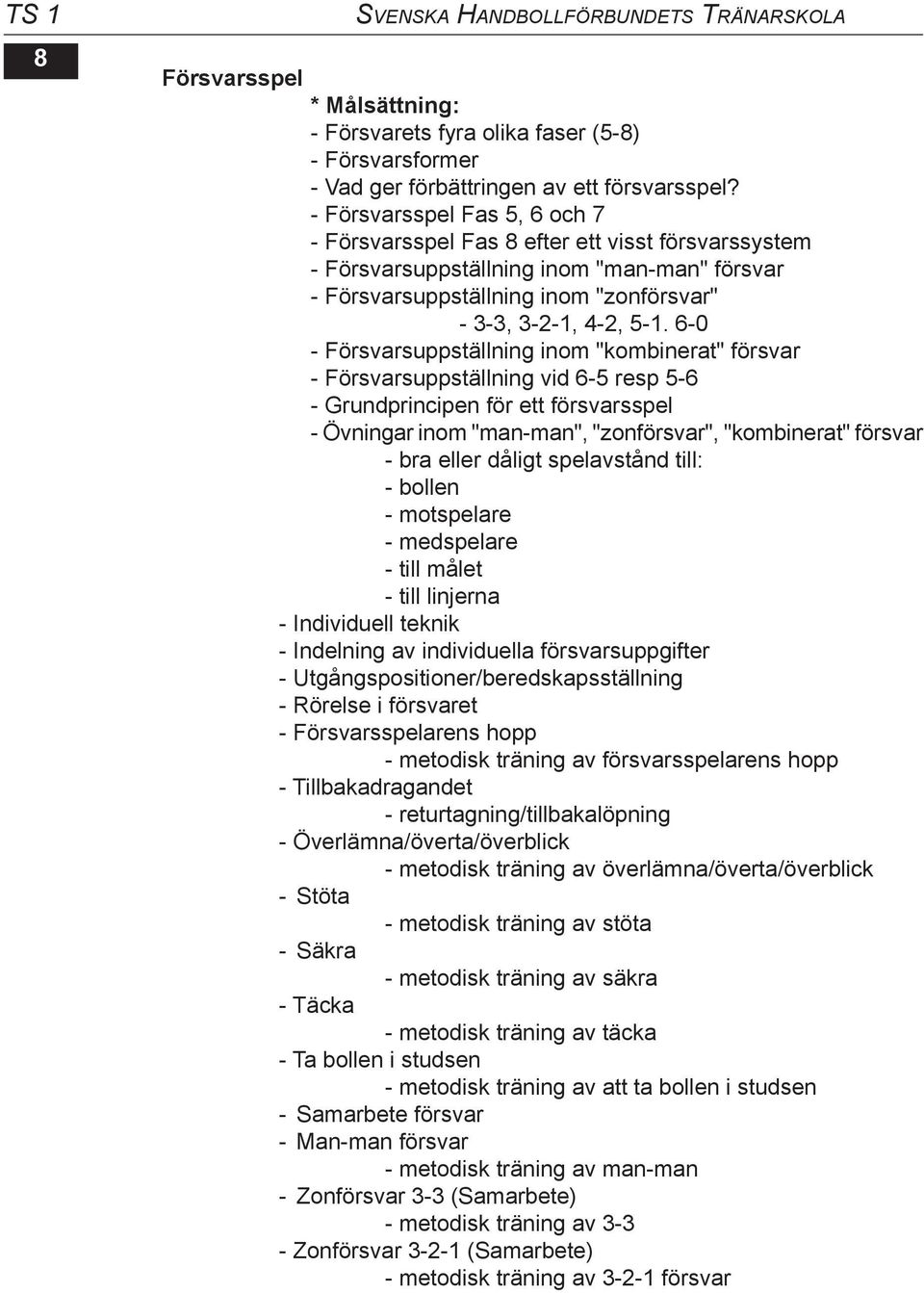 6-0 - Försvarsuppställning inom "kombinerat" försvar - Försvarsuppställning vid 6-5 resp 5-6 - Grundprincipen för ett försvarsspel - Övningar inom "man-man", "zonförsvar", "kombinerat" försvar - bra