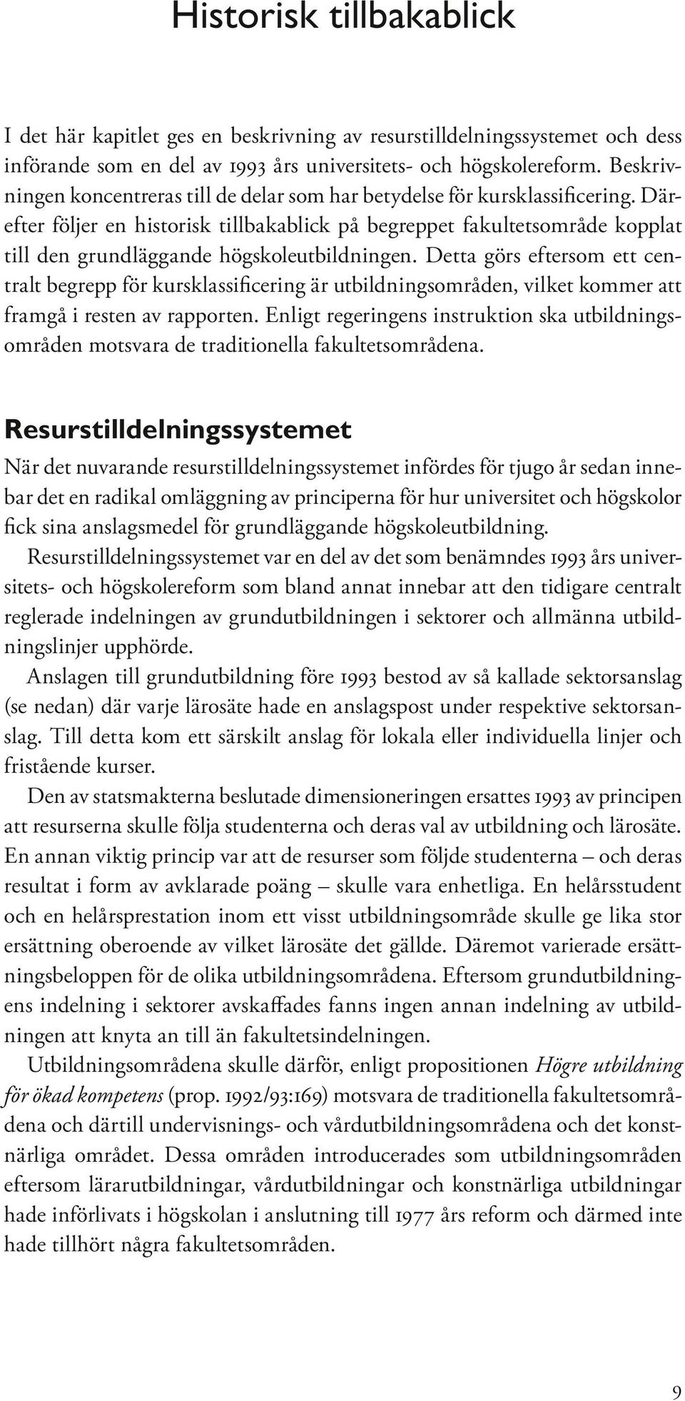 Därefter följer en historisk tillbakablick på begreppet fakultetsområde kopplat till den grundläggande högskoleutbildningen.