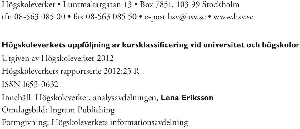 Utgiven av Högskoleverket 2012 Högskoleverkets rapportserie 2012:25 R ISSN 1653-0632 Innehåll: