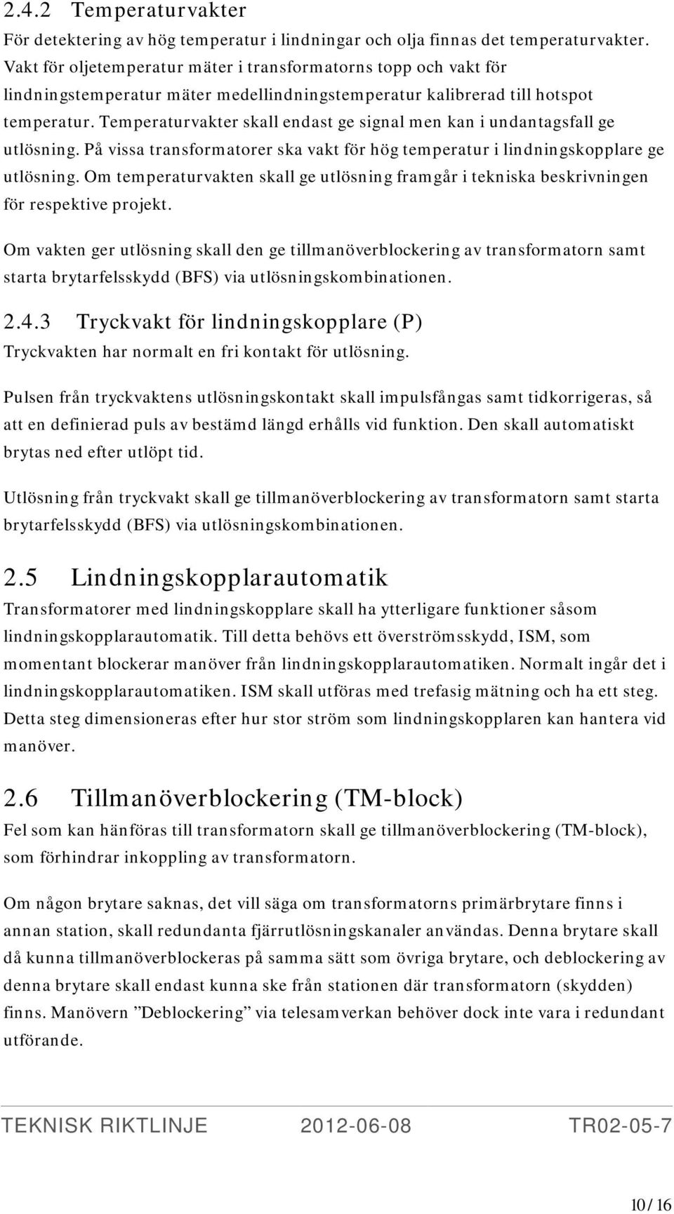 Temperaturvakter skall endast ge signal men kan i undantagsfall ge utlösning. På vissa transformatorer ska vakt för hög temperatur i lindningskopplare ge utlösning.