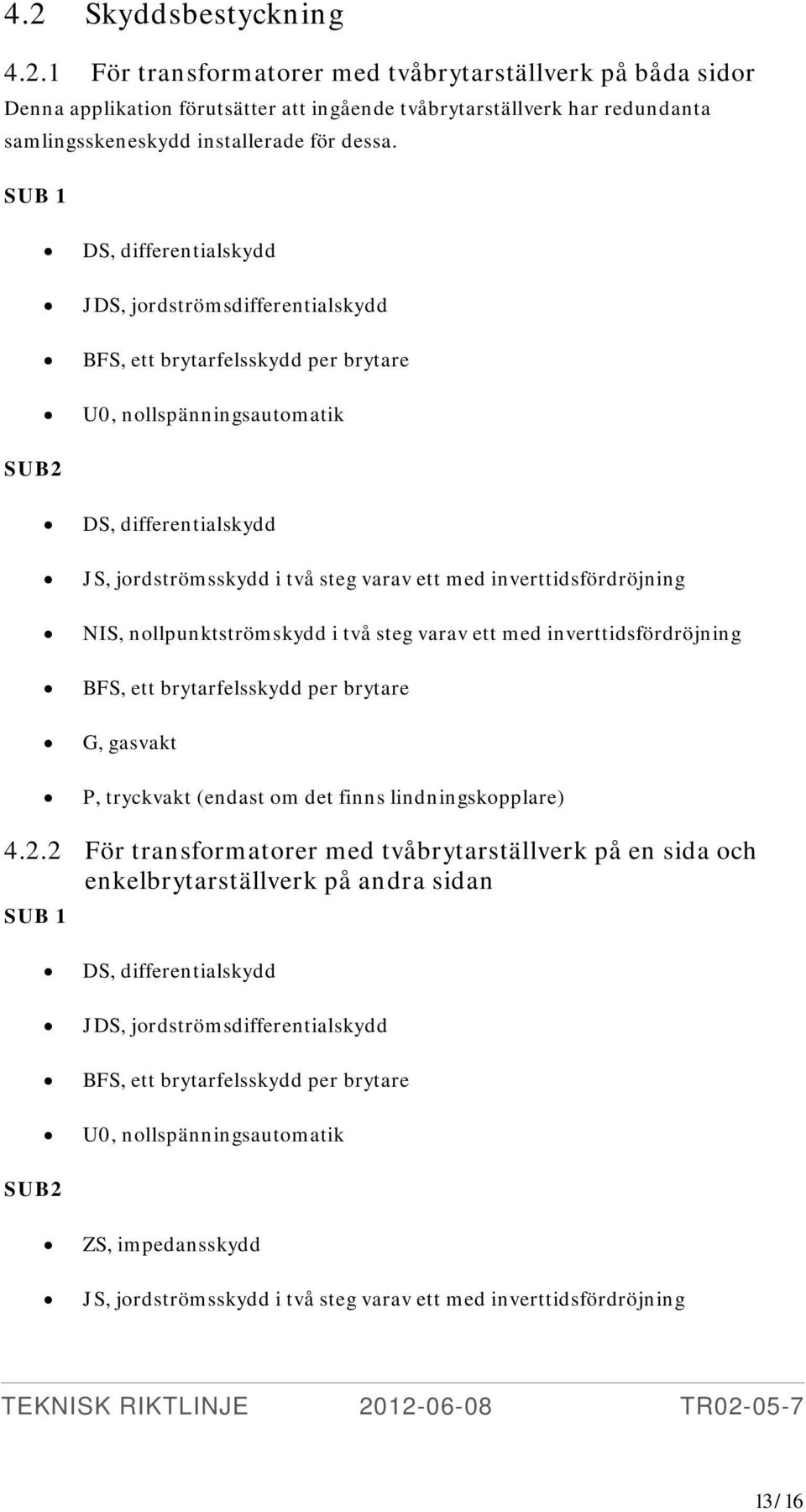 inverttidsfördröjning NIS, nollpunktströmskydd i två steg varav ett med inverttidsfördröjning BFS, ett brytarfelsskydd per brytare G, gasvakt P, tryckvakt (endast om det finns lindningskopplare) 4.2.