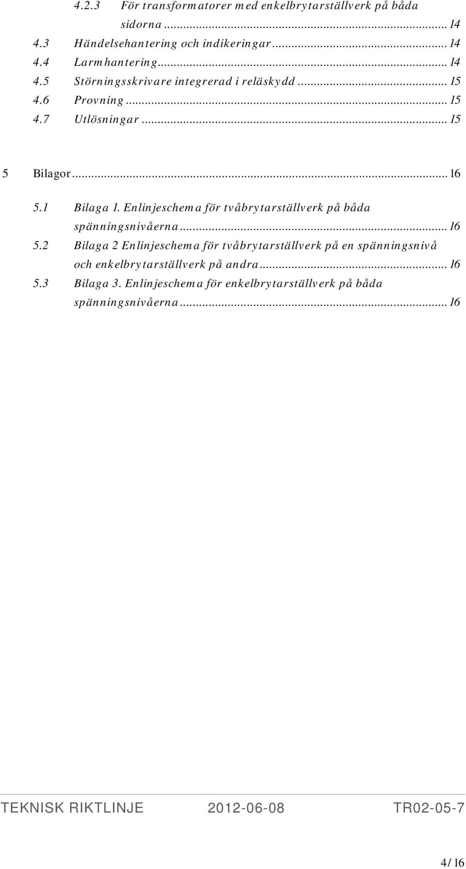 Enlinjeschema för tvåbrytarställverk på båda spänningsnivåerna... 16 5.