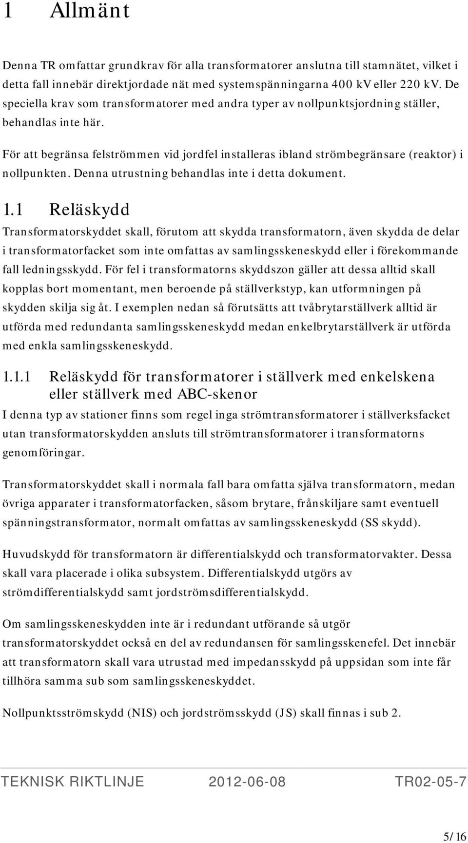 För att begränsa felströmmen vid jordfel installeras ibland strömbegränsare (reaktor) i nollpunkten. Denna utrustning behandlas inte i detta dokument. 1.