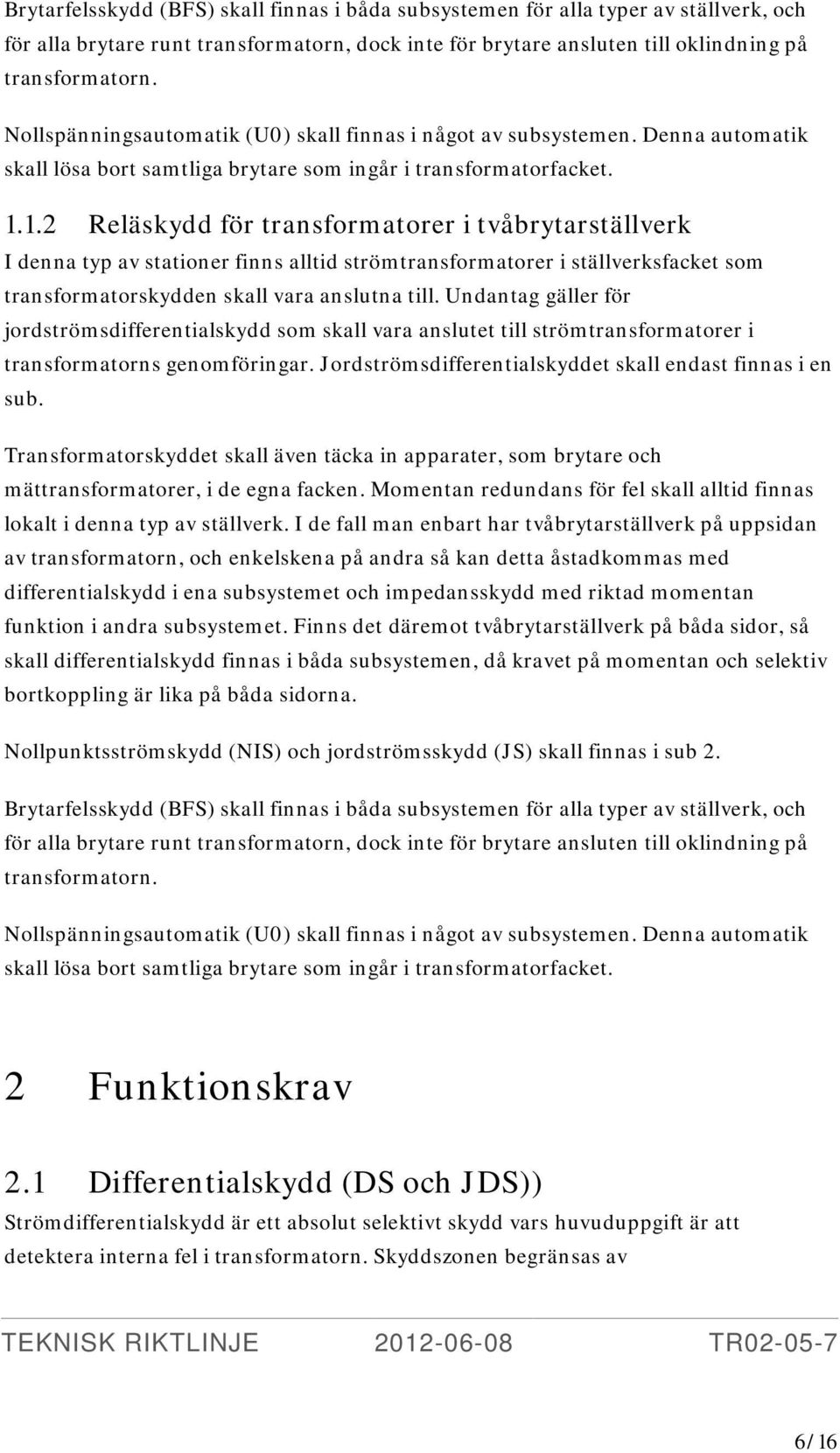 1.2 Reläskydd för transformatorer i tvåbrytarställverk I denna typ av stationer finns alltid strömtransformatorer i ställverksfacket som transformatorskydden skall vara anslutna till.