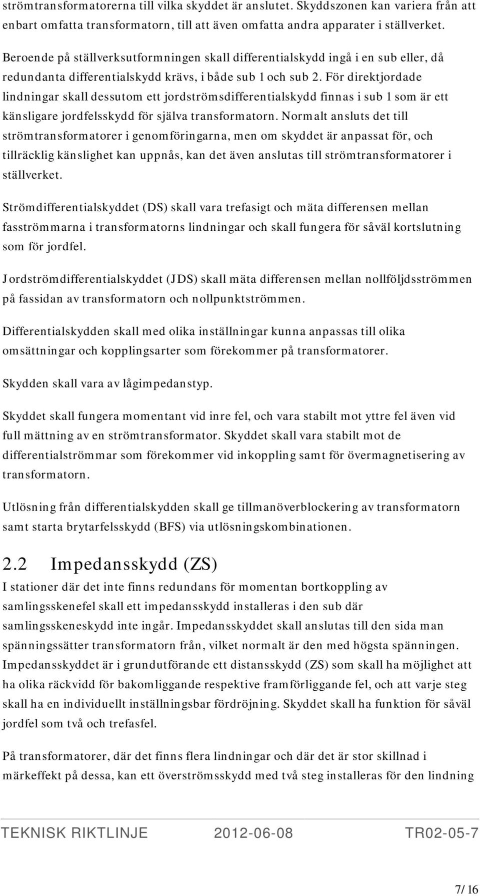 För direktjordade lindningar skall dessutom ett jordströmsdifferentialskydd finnas i sub 1 som är ett känsligare jordfelsskydd för själva transformatorn.