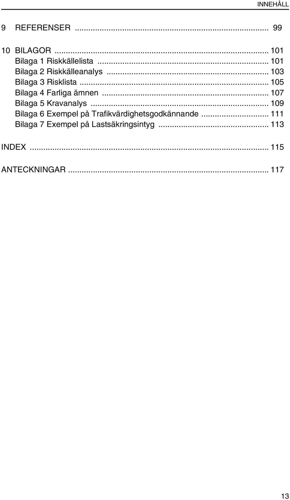 .. 105 Bilaga 4 Farliga ämnen... 107 Bilaga 5 Kravanalys.