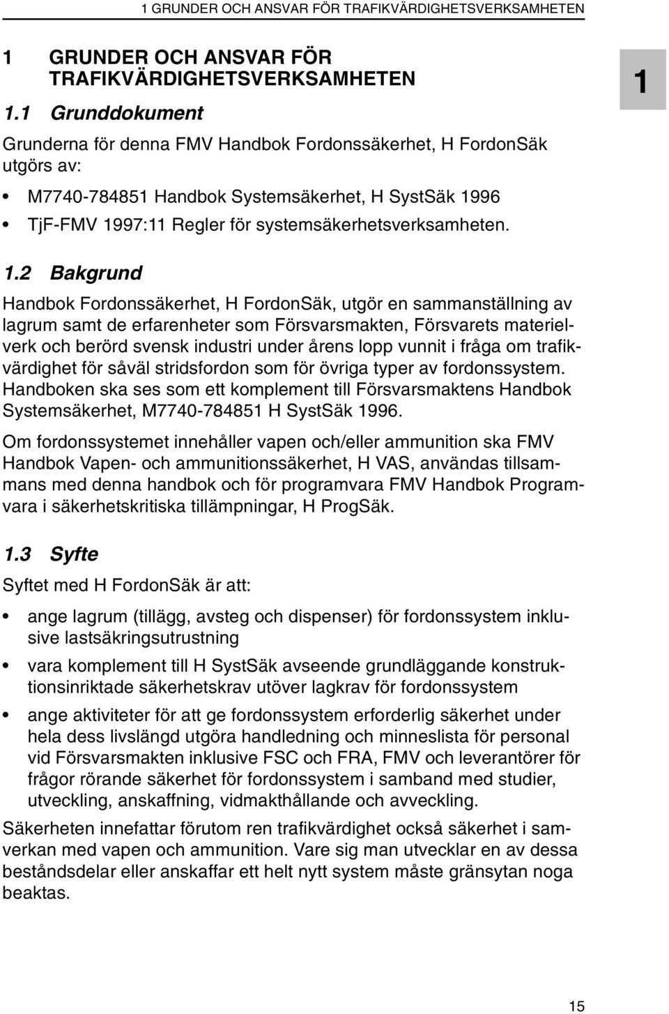 2 Bakgrund Handbok Fordonssäkerhet, H FordonSäk, utgör en sammanställning av lagrum samt de erfarenheter som Försvarsmakten, Försvarets materielverk och berörd svensk industri under årens lopp vunnit