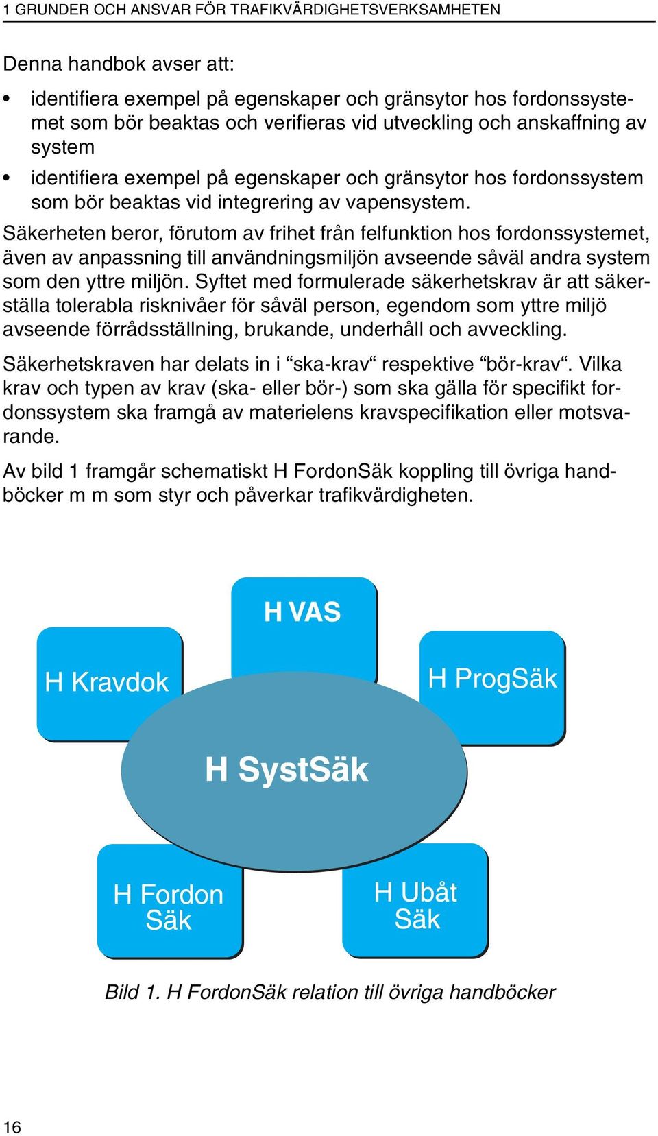 Säkerheten beror, förutom av frihet från felfunktion hos fordonssystemet, även av anpassning till användningsmiljön avseende såväl andra system som den yttre miljön.