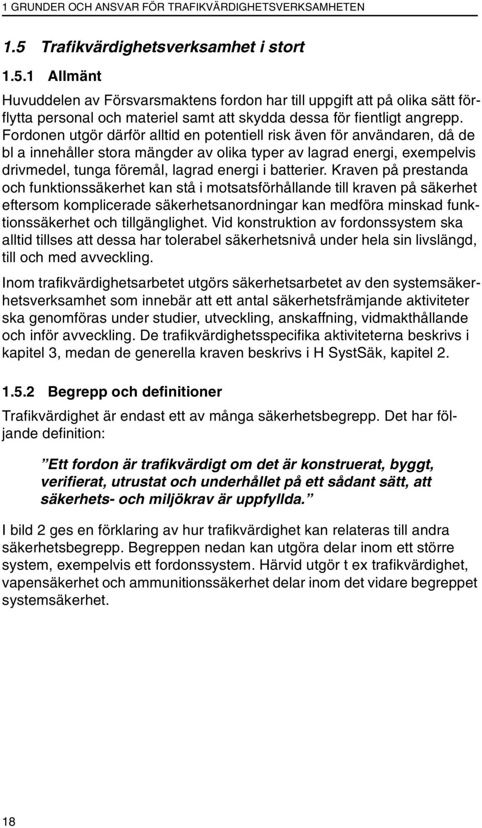 Fordonen utgör därför alltid en potentiell risk även för användaren, då de bl a innehåller stora mängder av olika typer av lagrad energi, exempelvis drivmedel, tunga föremål, lagrad energi i