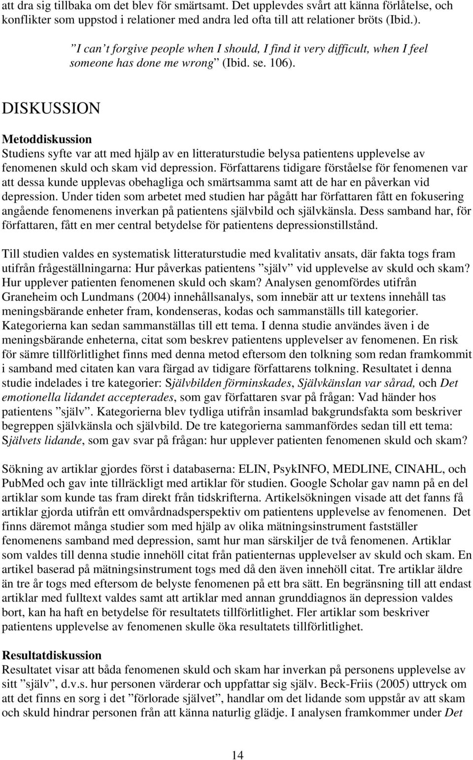 DISKUSSION Metoddiskussion Studiens syfte var att med hjälp av en litteraturstudie belysa patientens upplevelse av fenomenen skuld och skam vid depression.