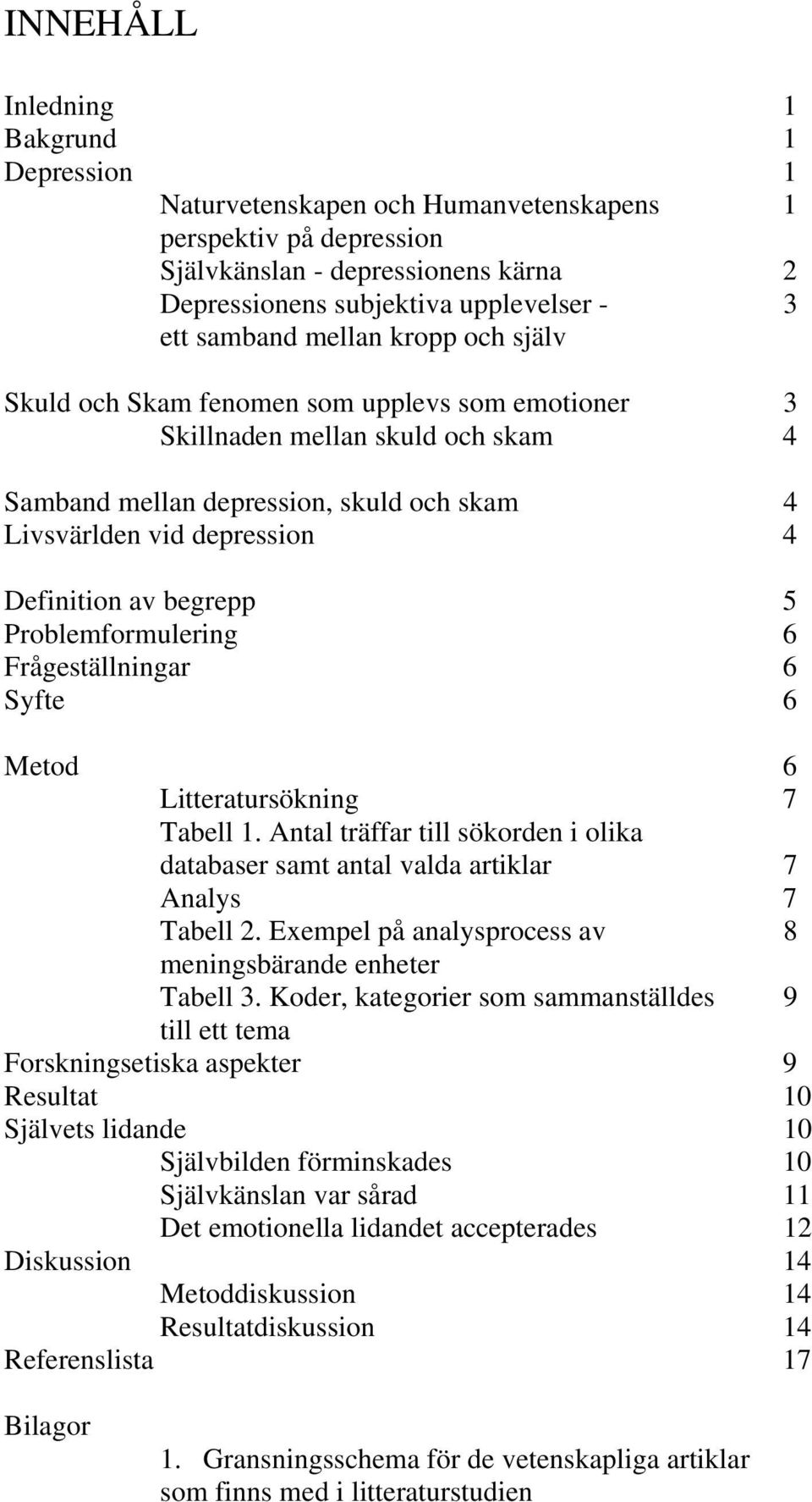 Definition av begrepp 5 Problemformulering 6 Frågeställningar 6 Syfte 6 Metod 6 Litteratursökning 7 Tabell 1.