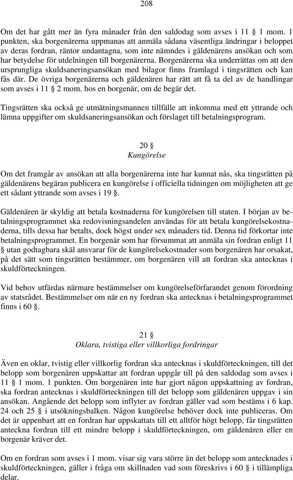 utdelningen till borgenärerna. Borgenärerna ska underrättas om att den ursprungliga skuldsaneringsansökan med bilagor finns framlagd i tingsrätten och kan fås där.