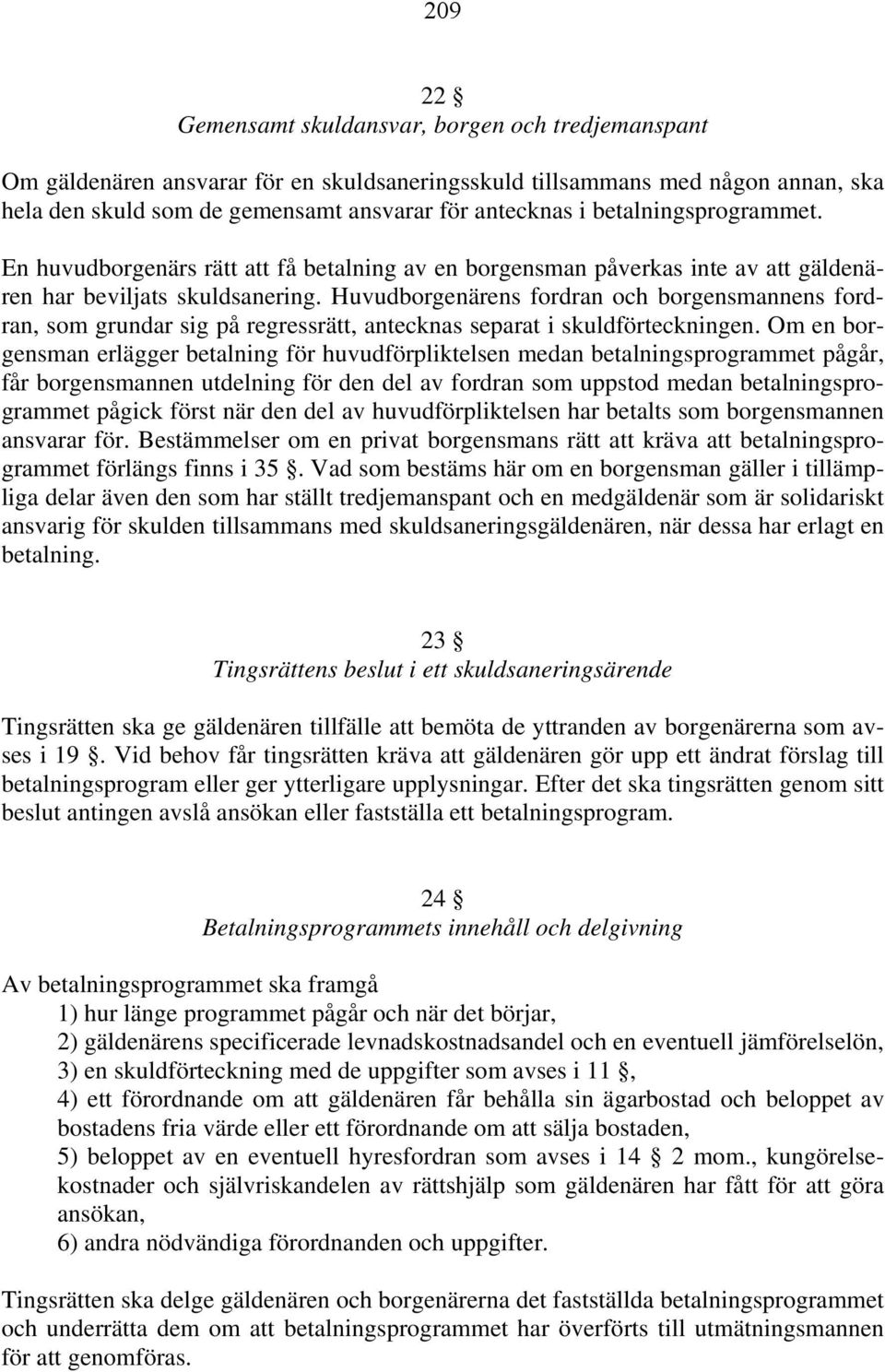 Huvudborgenärens fordran och borgensmannens fordran, som grundar sig på regressrätt, antecknas separat i skuldförteckningen.