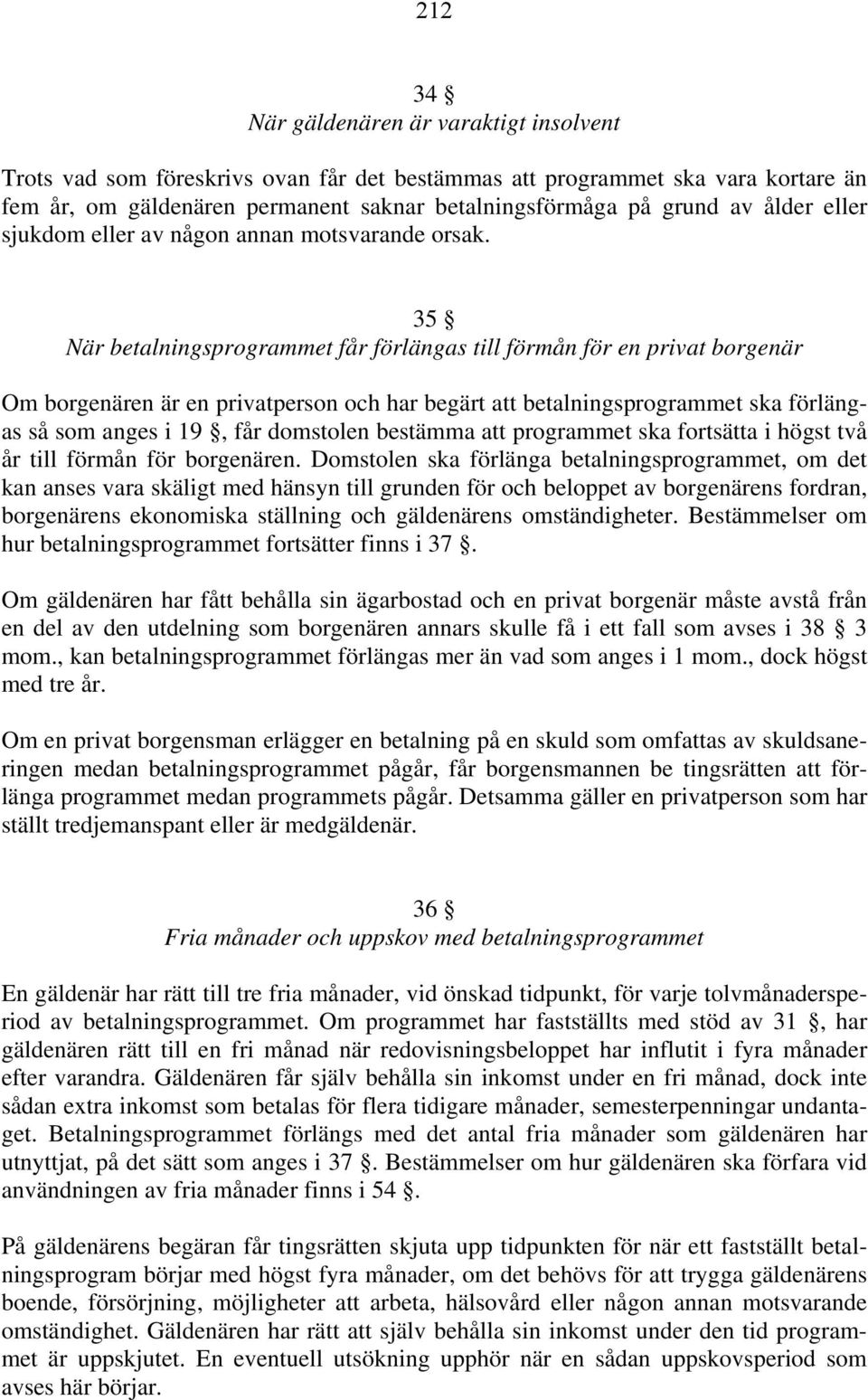 35 När betalningsprogrammet får förlängas till förmån för en privat borgenär Om borgenären är en privatperson och har begärt att betalningsprogrammet ska förlängas så som anges i 19, får domstolen