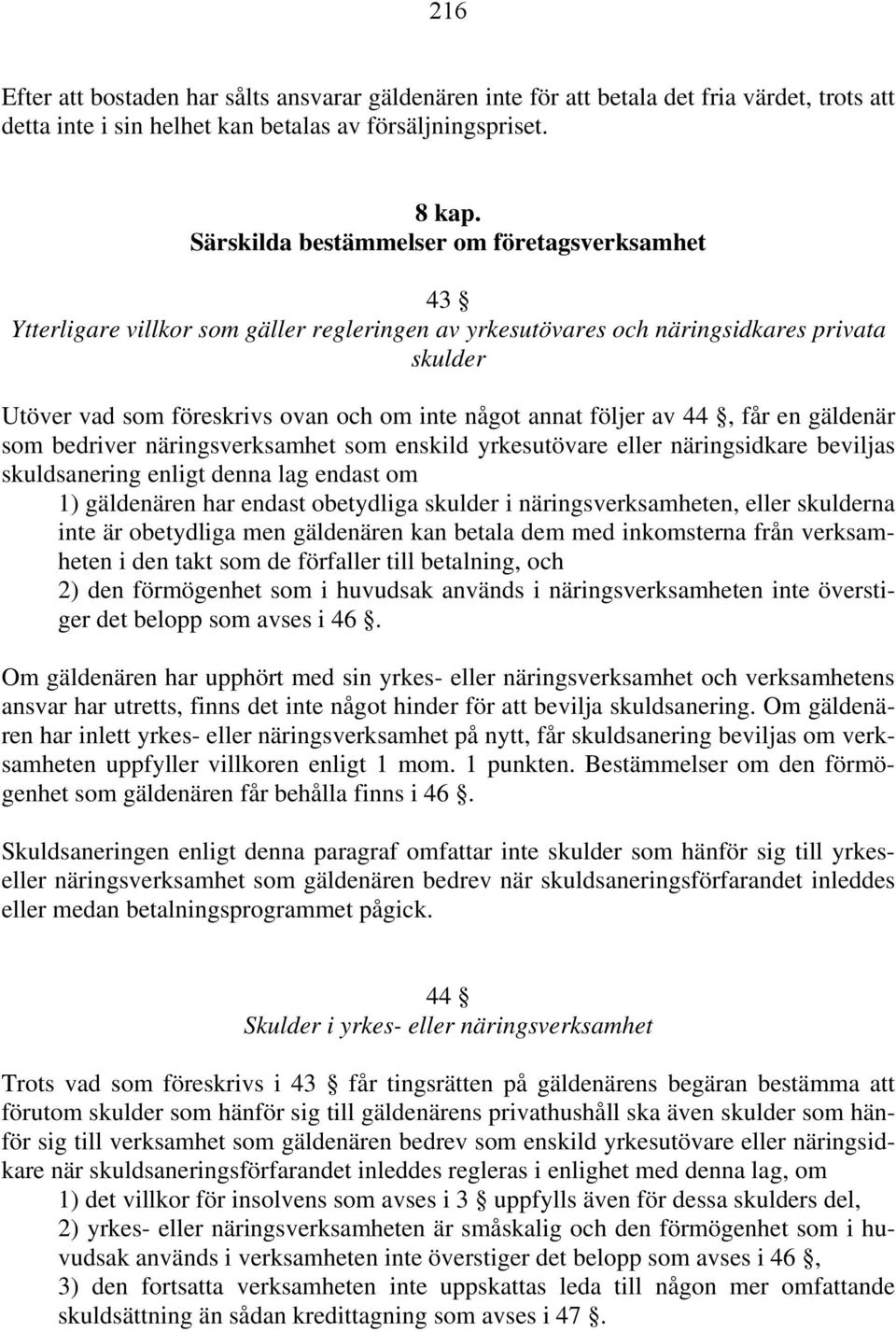 följer av 44, får en gäldenär som bedriver näringsverksamhet som enskild yrkesutövare eller näringsidkare beviljas skuldsanering enligt denna lag endast om 1) gäldenären har endast obetydliga skulder