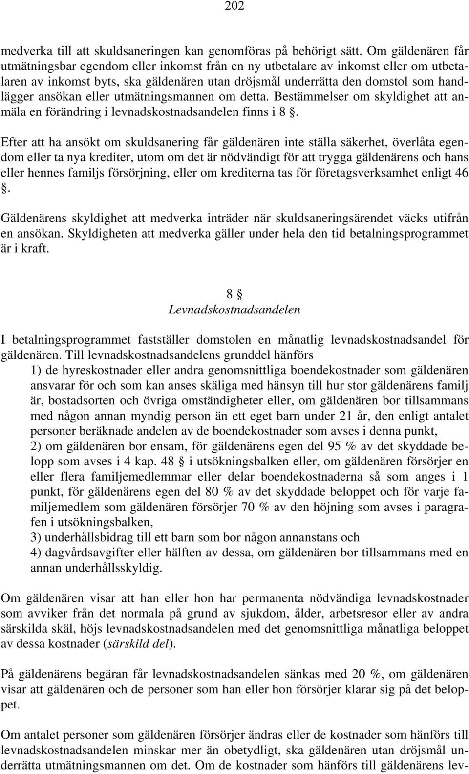 eller utmätningsmannen om detta. Bestämmelser om skyldighet att anmäla en förändring i levnadskostnadsandelen finns i 8.