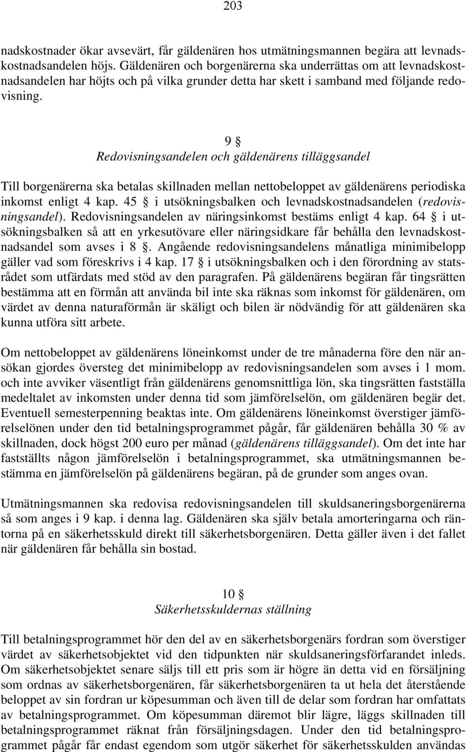 9 Redovisningsandelen och gäldenärens tilläggsandel Till borgenärerna ska betalas skillnaden mellan nettobeloppet av gäldenärens periodiska inkomst enligt 4 kap.