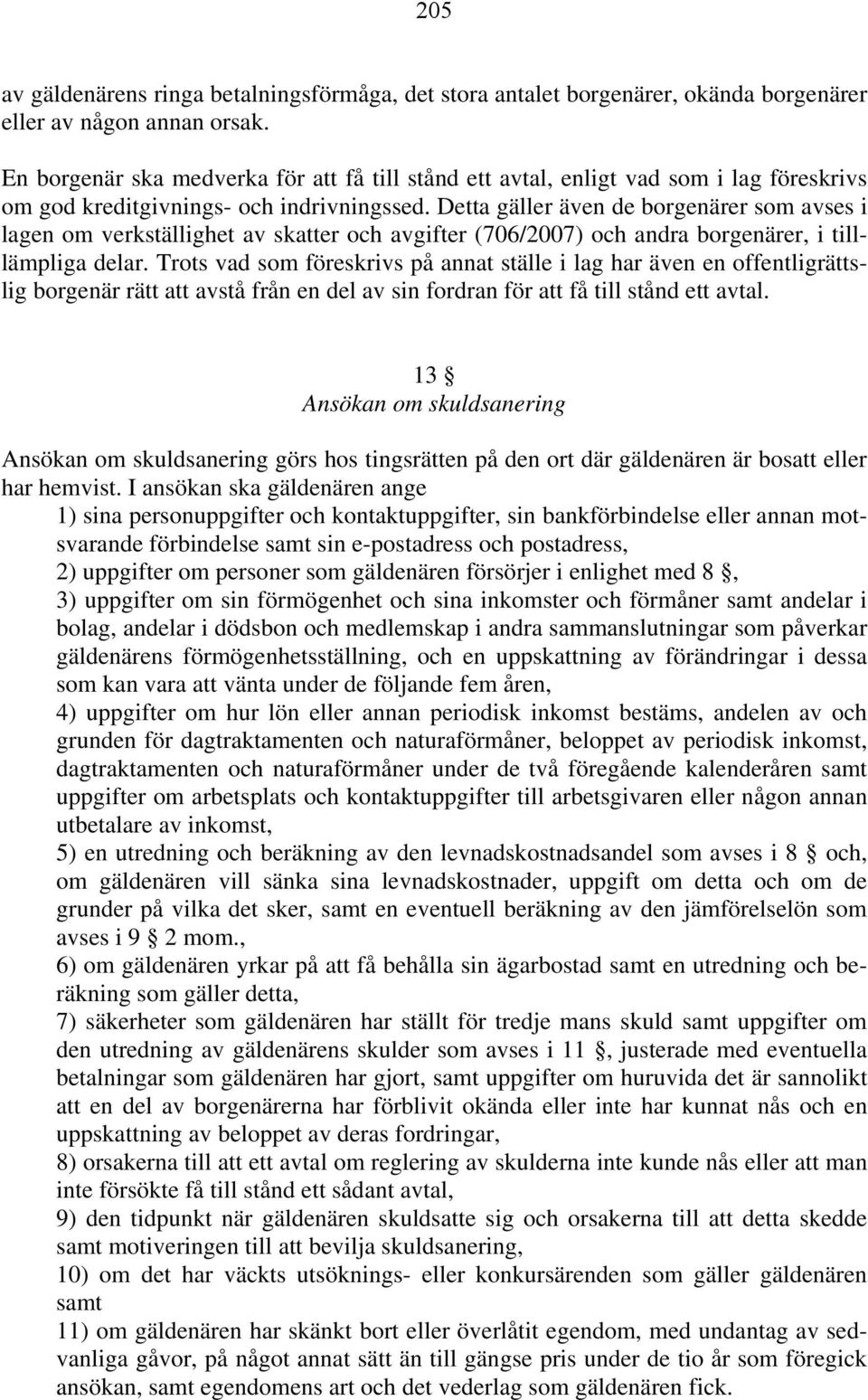 Detta gäller även de borgenärer som avses i lagen om verkställighet av skatter och avgifter (706/2007) och andra borgenärer, i tilllämpliga delar.