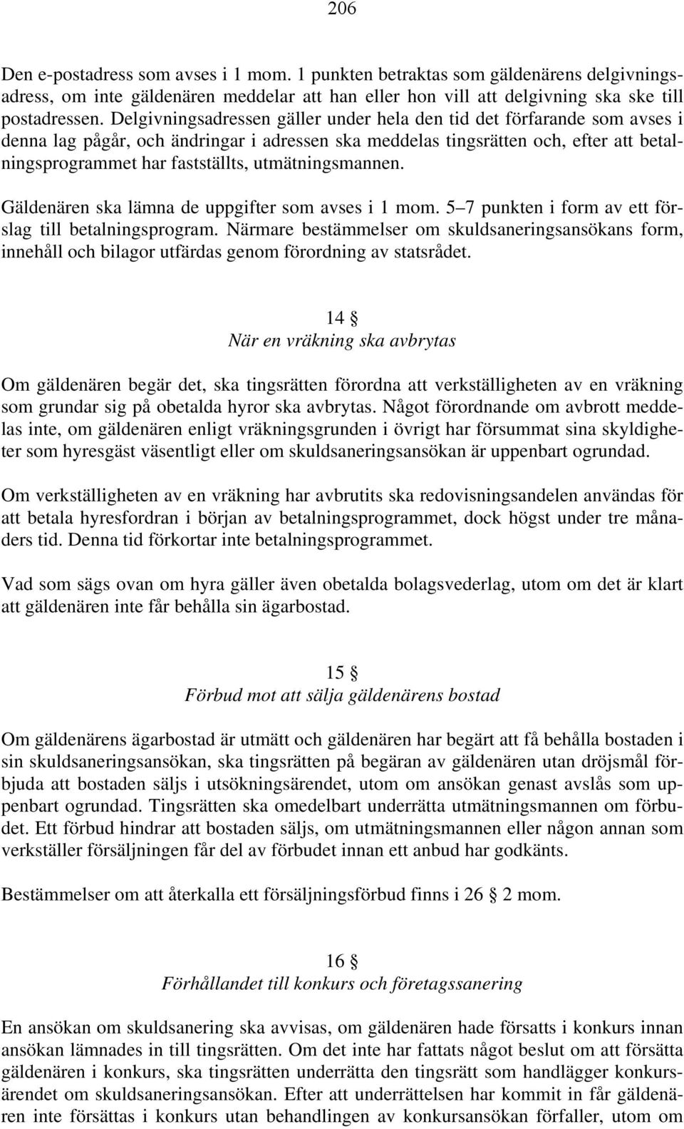 utmätningsmannen. Gäldenären ska lämna de uppgifter som avses i 1 mom. 5 7 punkten i form av ett förslag till betalningsprogram.