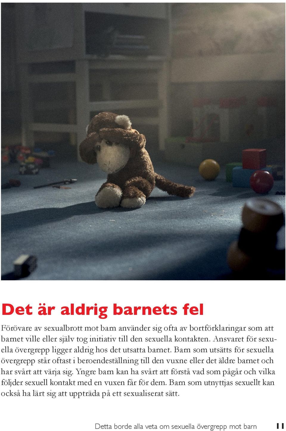 Barn som utsätts för sexuella övergrepp står oftast i beroendeställning till den vuxne eller det äldre barnet och har svårt att värja sig.