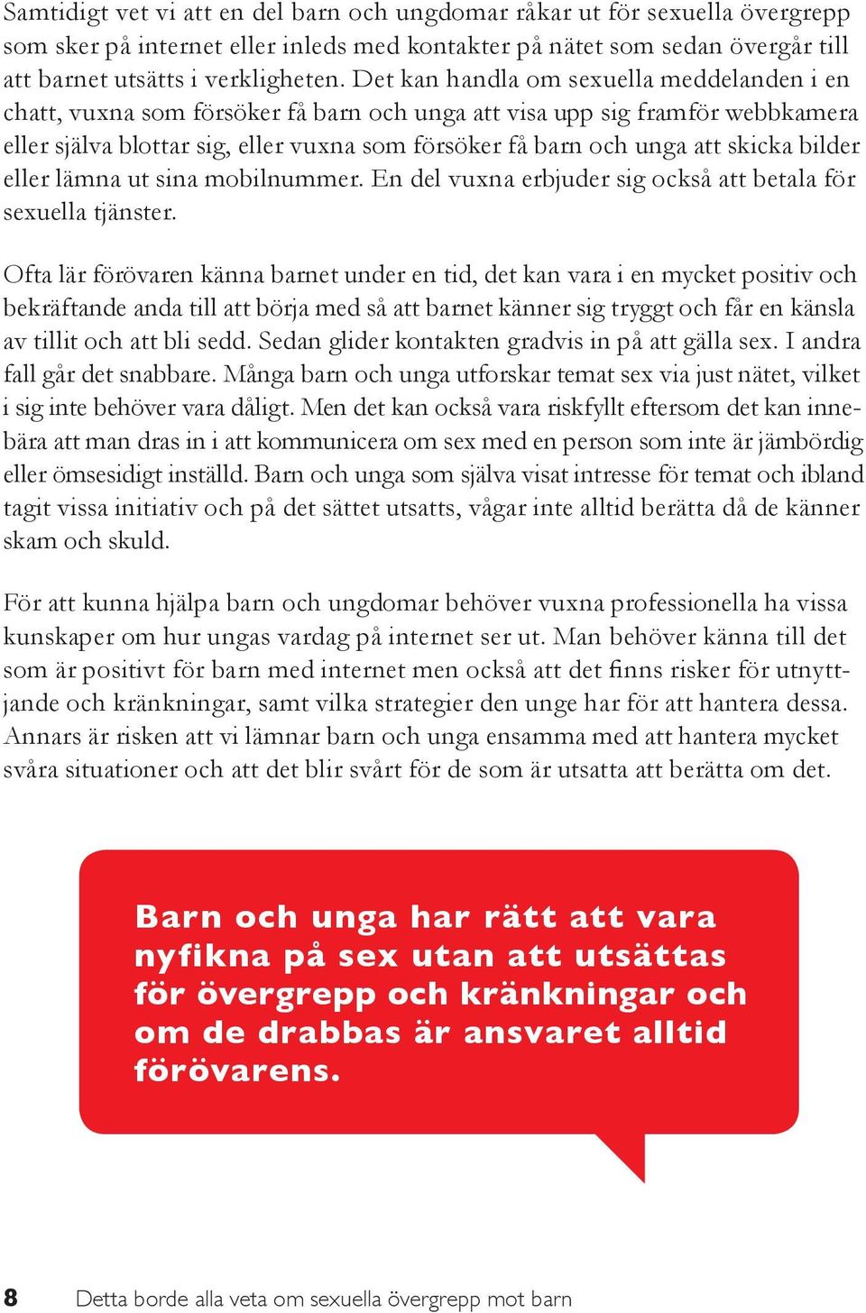 skicka bilder eller lämna ut sina mobilnummer. En del vuxna erbjuder sig också att betala för sexuella tjänster.