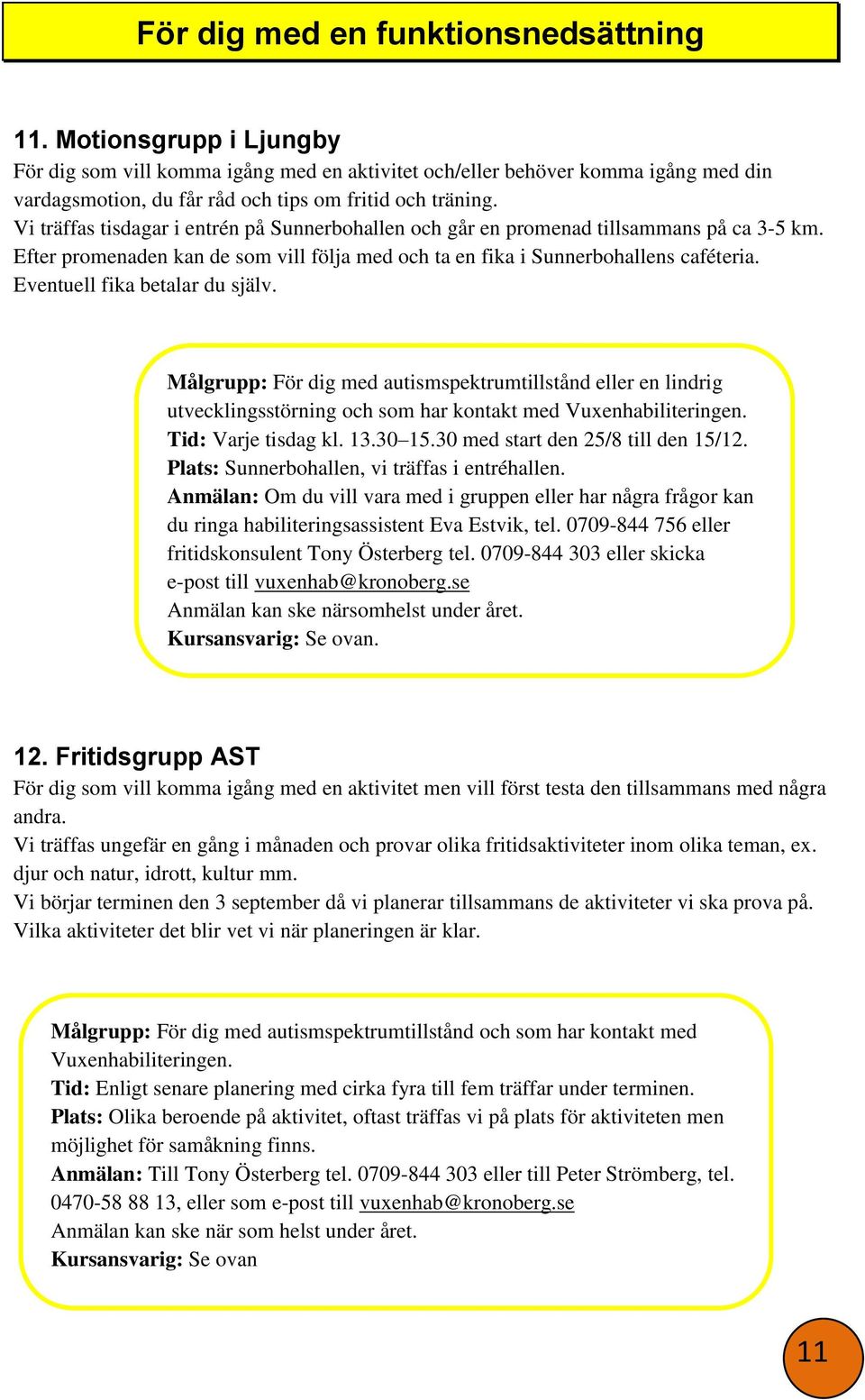 Vi träffas tisdagar i entrén på Sunnerbohallen och går en promenad tillsammans på ca 3-5 km. Efter promenaden kan de som vill följa med och ta en fika i Sunnerbohallens caféteria.