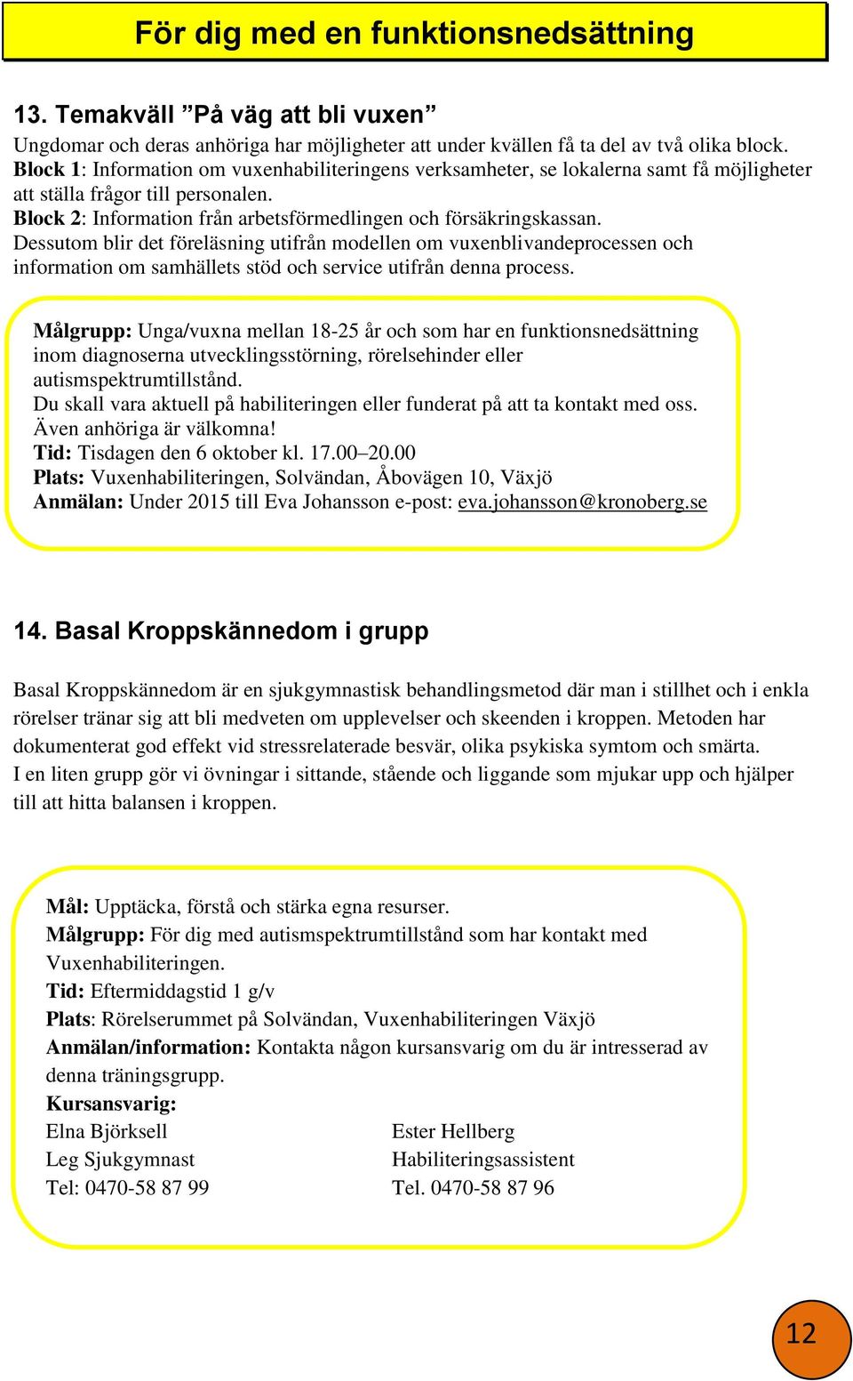 Dessutom blir det föreläsning utifrån modellen om vuxenblivandeprocessen och information om samhällets stöd och service utifrån denna process.