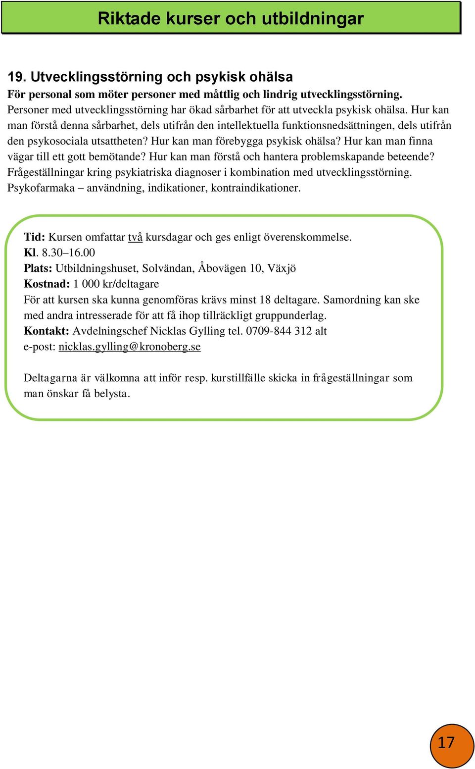 Hur kan man förstå denna sårbarhet, dels utifrån den intellektuella funktionsnedsättningen, dels utifrån den psykosociala utsattheten? Hur kan man förebygga psykisk ohälsa?