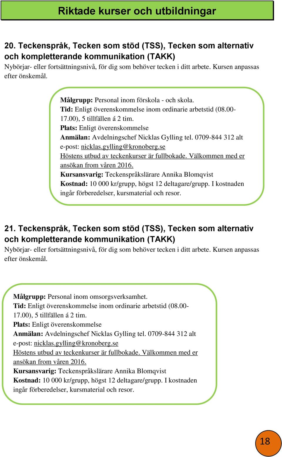 Kursen anpassas efter önskemål. Målgrupp: Personal inom förskola - och skola. Tid: Enligt överenskommelse inom ordinarie arbetstid (08.00-17.00), 5 tillfällen á 2 tim.