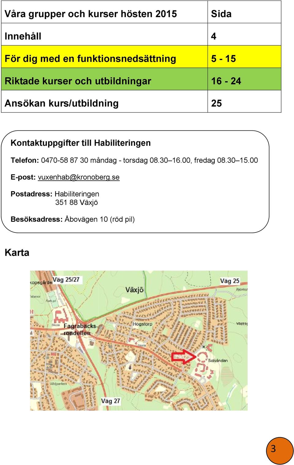 Habiliteringen Telefon: 0470-58 87 30 måndag - torsdag 08.30 16.00, fredag 08.30 15.