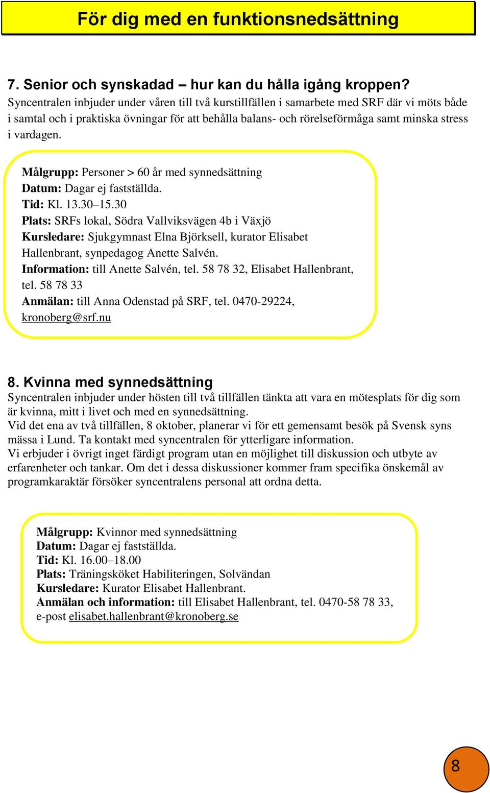 vardagen. Målgrupp: Personer > 60 år med synnedsättning Datum: Dagar ej fastställda. Tid: Kl. 13.30 15.