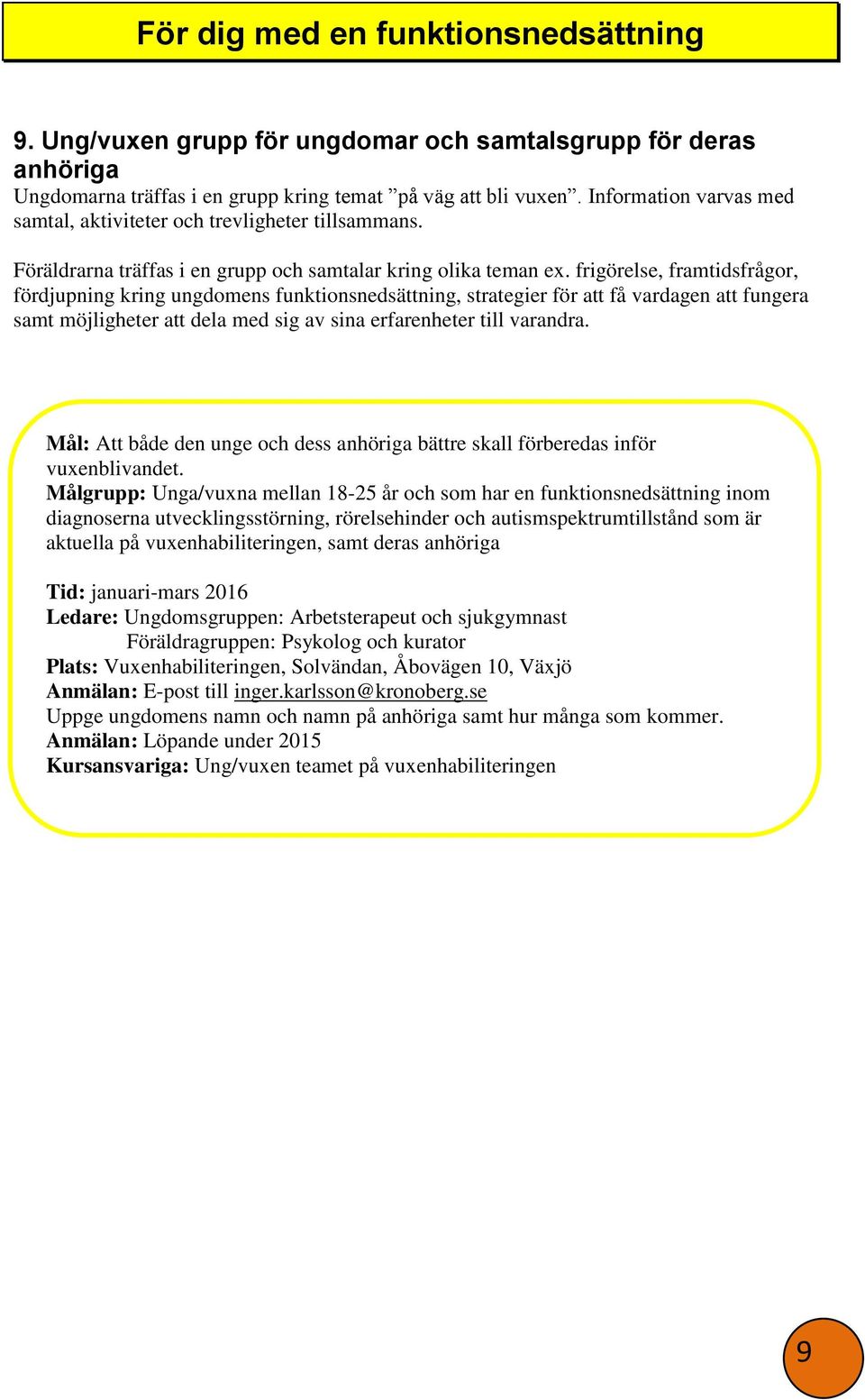 frigörelse, framtidsfrågor, fördjupning kring ungdomens funktionsnedsättning, strategier för att få vardagen att fungera samt möjligheter att dela med sig av sina erfarenheter till varandra.