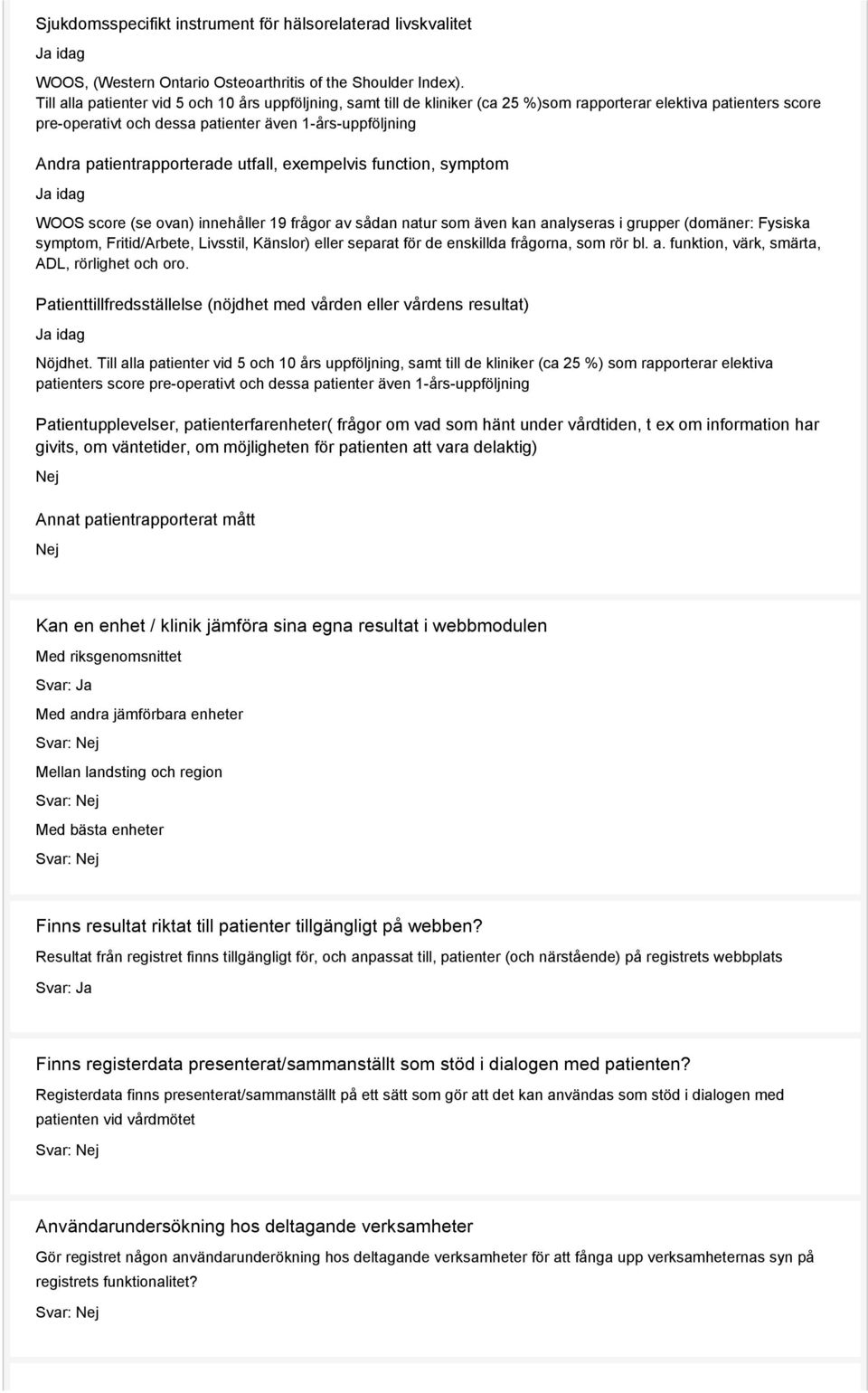 patientrapporterade utfall, exempelvis function, symptom Ja idag WOOS score (se ovan) innehåller 19 frågor av sådan natur som även kan analyseras i grupper (domäner: Fysiska symptom, Fritid/Arbete,