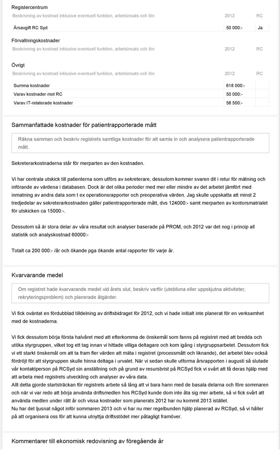 Vi har centrala utskick till patienterna som utförs av sekreterare, dessutom kommer svaren dit i retur för mätning och införande av värdena i databasen.