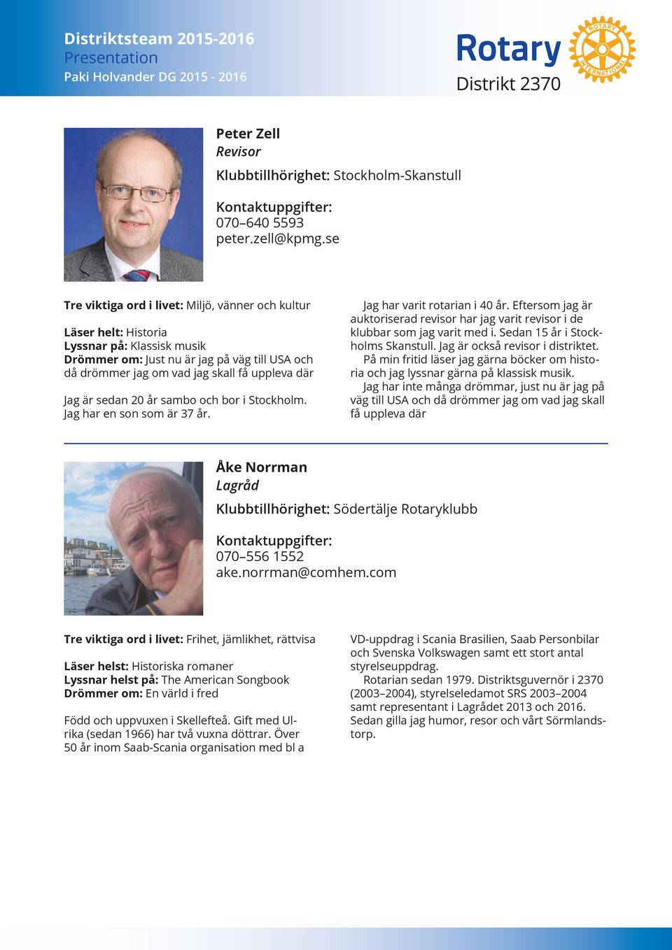 är sedan 20 år sambo och bor i Stockholm. Jag har en son som är 37 år. Jag har varit rotarian i 40 år. Eftersom jag är auktoriserad revisor har jag varit revisor i de klubbar som jag varit med i.