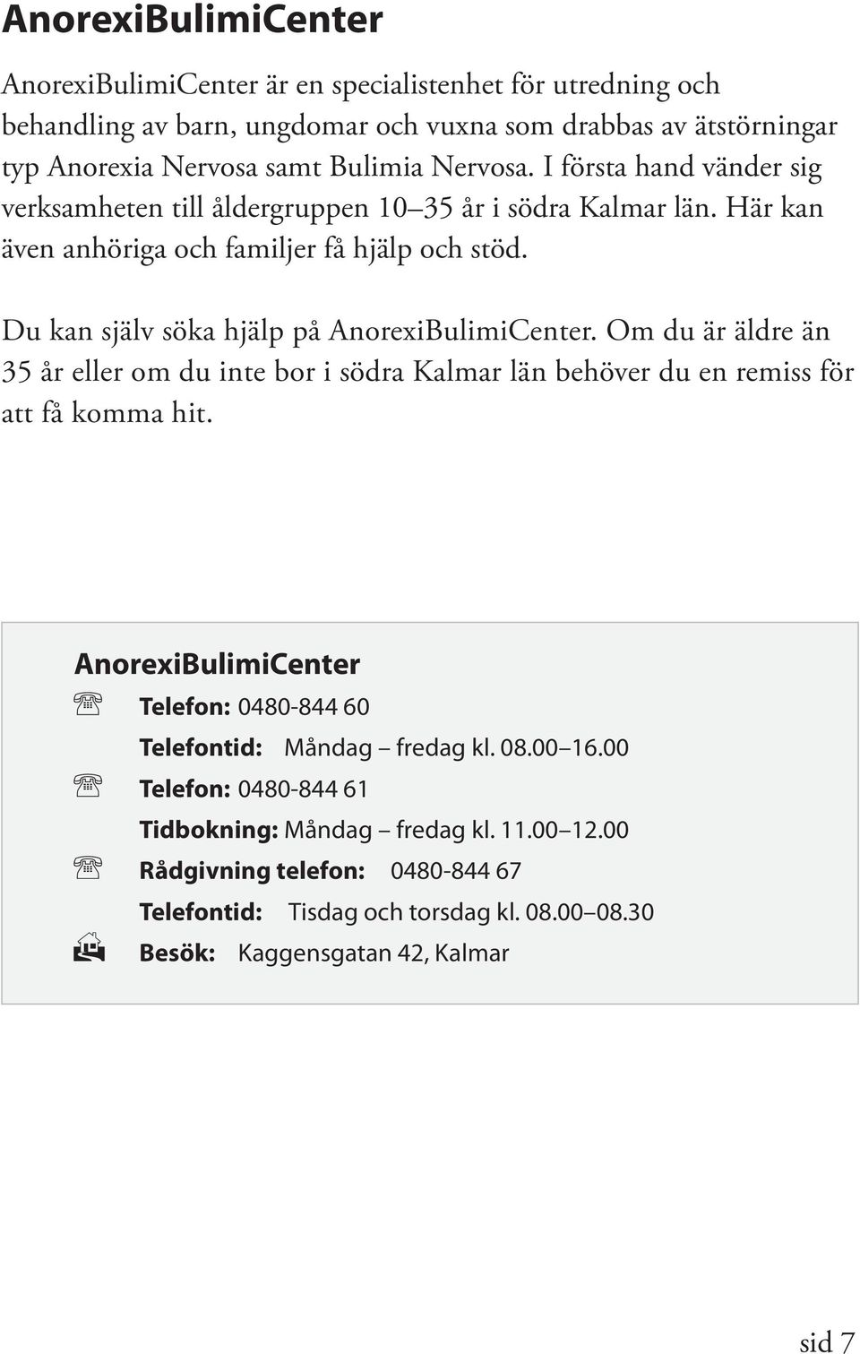 Du kan själv söka hjälp på AnorexiBulimiCenter. Om du är äldre än 35 år eller om du inte bor i södra Kalmar län behöver du en remiss för att få komma hit.