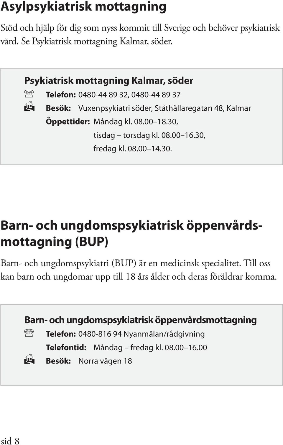 30, tisdag torsdag kl. 08.00 16.30, fredag kl. 08.00 14.30. Barn- och ungdomspsykiatrisk öppenvårdsmottagning (BUP) Barn- och ungdomspsykiatri (BUP) är en medicinsk specialitet.