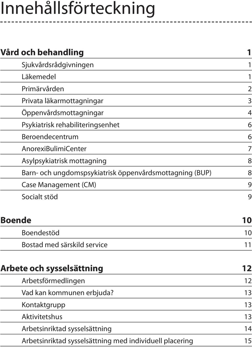 öppenvårdsmottagning (BUP) 8 Case Management (CM) 9 Socialt stöd 9 Boende 10 Boendestöd 10 Bostad med särskild service 11 Arbete och sysselsättning 12