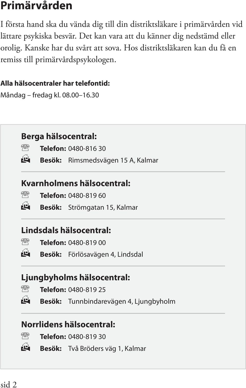 30 Berga hälsocentral: Telefon: 0480-816 30 Besök: Rimsmedsvägen 15 A, Kalmar Kvarnholmens hälsocentral: Telefon: 0480-819 60 Besök: Strömgatan 15, Kalmar Lindsdals hälsocentral: