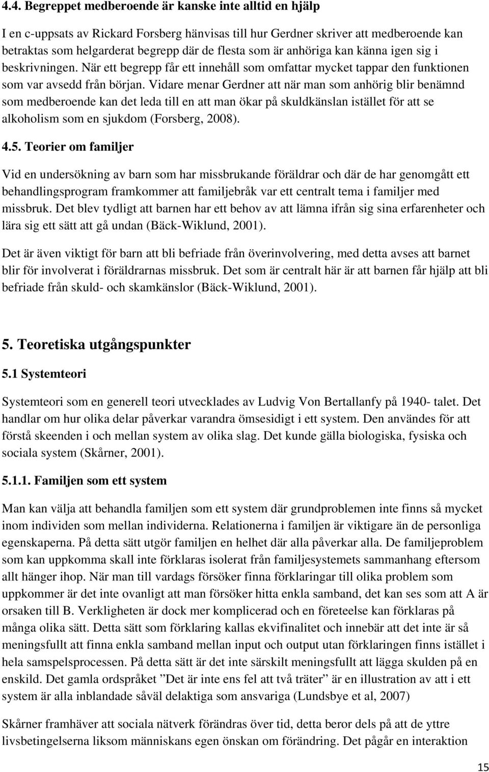 Vidare menar Gerdner att när man som anhörig blir benämnd som medberoende kan det leda till en att man ökar på skuldkänslan istället för att se alkoholism som en sjukdom (Forsberg, 2008). 4.5.