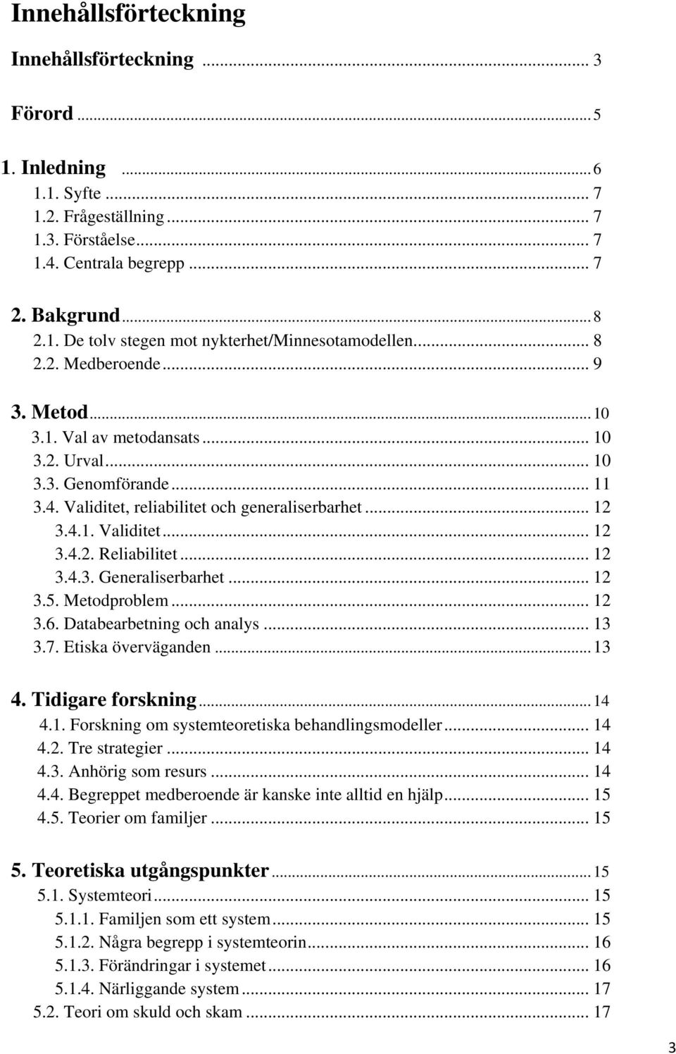 .. 12 3.4.3. Generaliserbarhet... 12 3.5. Metodproblem... 12 3.6. Databearbetning och analys... 13 3.7. Etiska överväganden...13 4. Tidigare forskning...14 4.1. Forskning om systemteoretiska behandlingsmodeller.