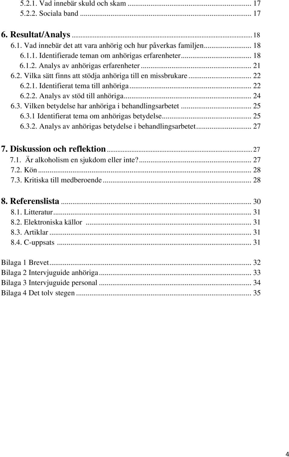 .. 24 6.3. Vilken betydelse har anhöriga i behandlingsarbetet... 25 6.3.1 Identifierat tema om anhörigas betydelse... 25 6.3.2. Analys av anhörigas betydelse i behandlingsarbetet... 27 7.