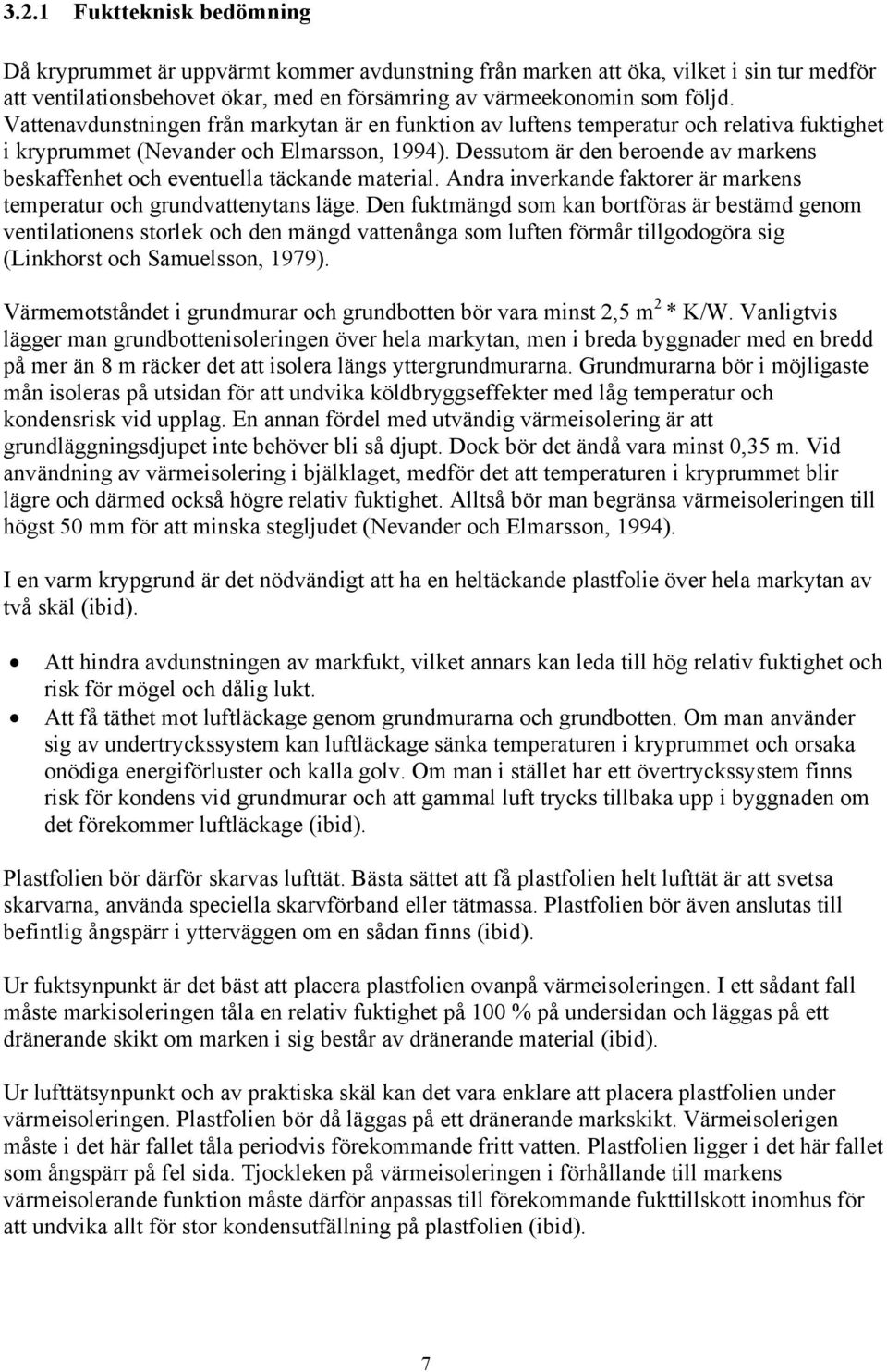 Dessutom är den beroende av markens beskaffenhet och eventuella täckande material. Andra inverkande faktorer är markens temperatur och grundvattenytans läge.